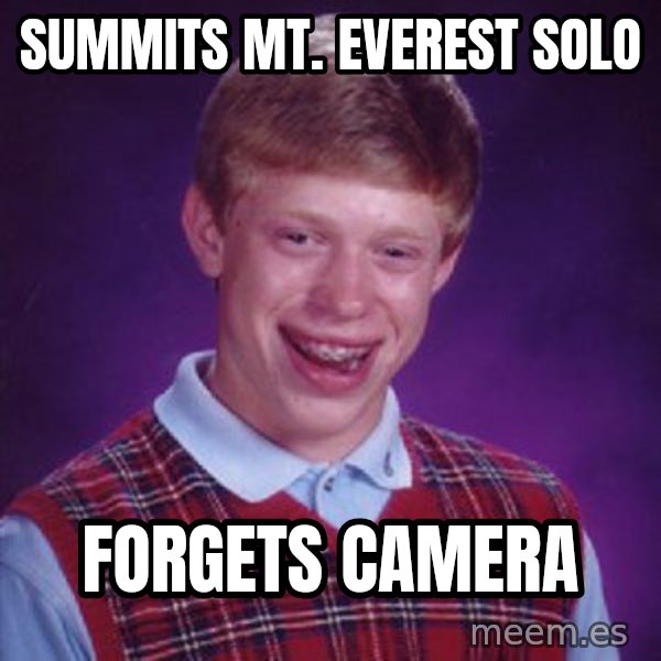 Bad Luck Brian meme: Summits mt. everest solo / forgets camera