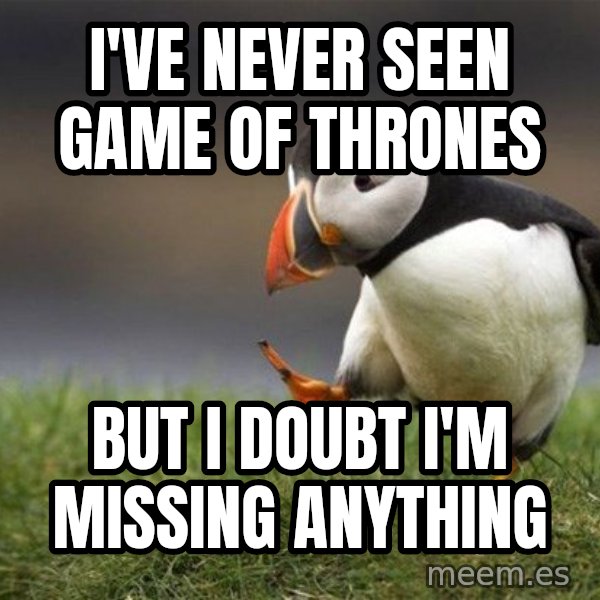 Unpopular Opinion Puffin meme: I've never seen Game of Thrones / But I doubt I'm missing anything