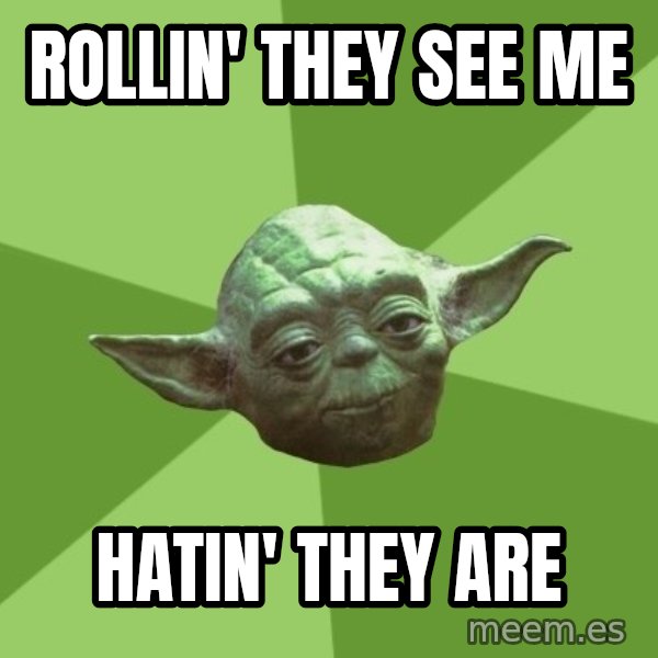Advice Yoda Gives meme: rollin' they see me / hatin' they are