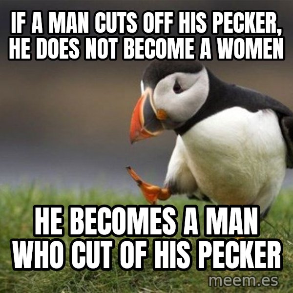 Unpopular Opinion Puffin meme: if a man cuts off his pecker, he does not become a women / he becomes a man who cut of his pecker