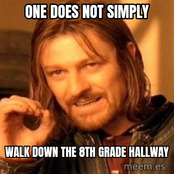 One Does Not Simply meme: One does not simply / walk down the 8th grade hallway
