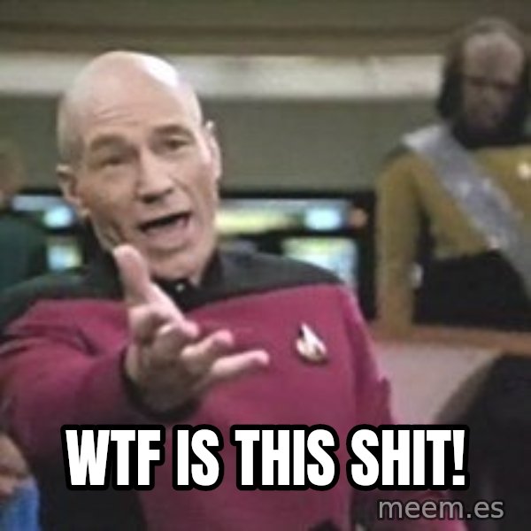 Captain Picard meme: WTF IS THIS SHIT!
