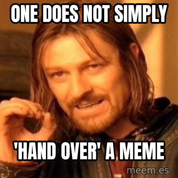 One Does Not Simply meme: One does not simply / 'hand over' a meme