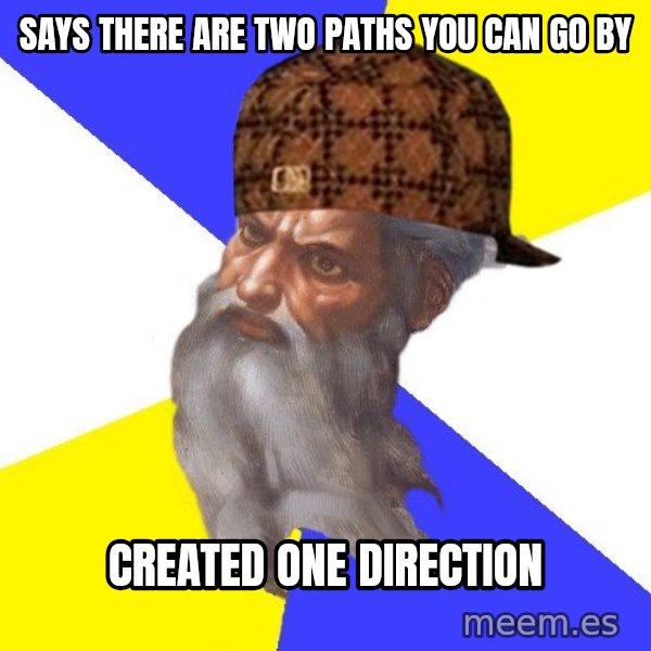 Scumbag God meme: Says there are two paths you can go by / Created one direction