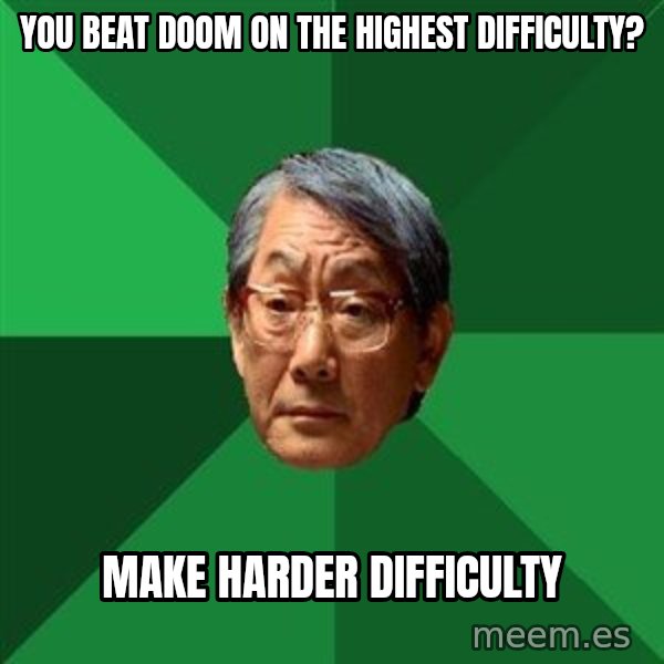 High Expectations Asian Father meme: You beat Doom on the highest difficulty? / Make harder difficulty