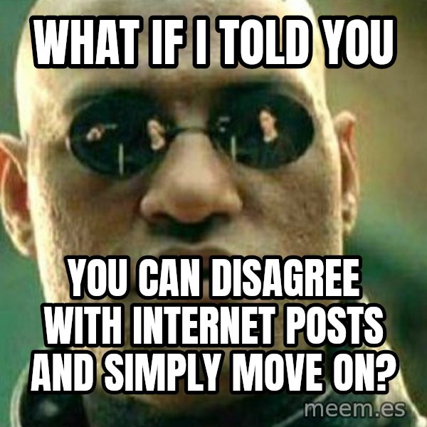 What If I Told You meme: WHAT IF I TOLD YOU / you can disagree with internet posts and simply move on?