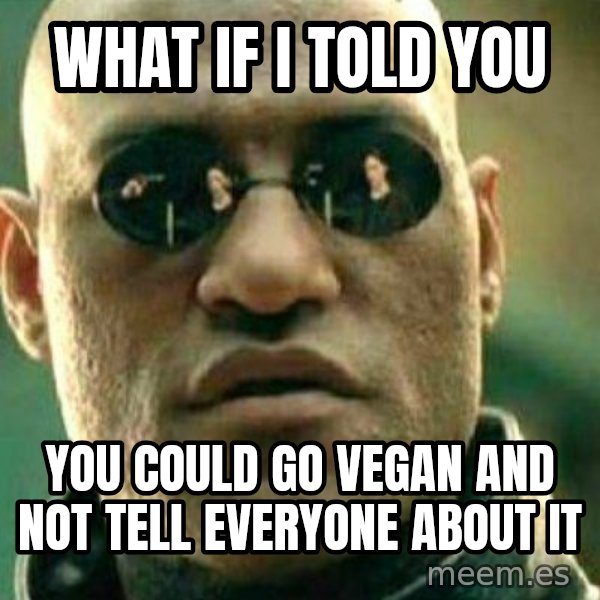 What If I Told You meme: What if i told you / You could go vegan and not tell everyone about it