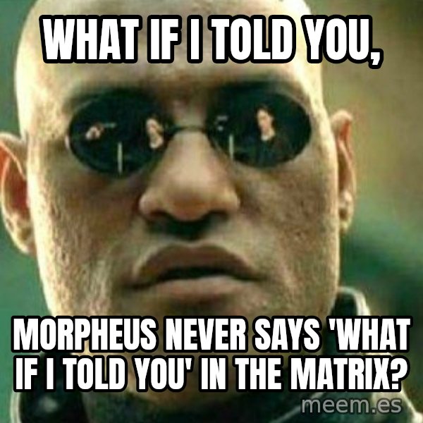 What If I Told You meme: What if I told you, / Morpheus never says 'what if I told you' in the Matrix?