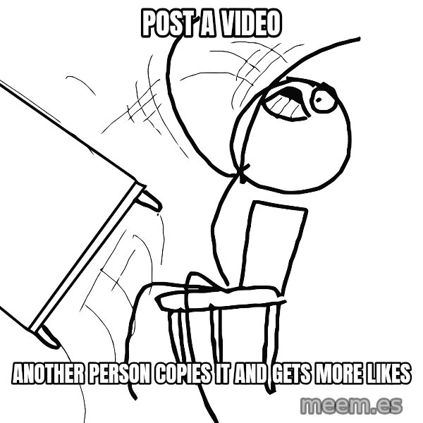 Desk Flip Rage Guy meme: Post a video / another person copies it and gets more likes