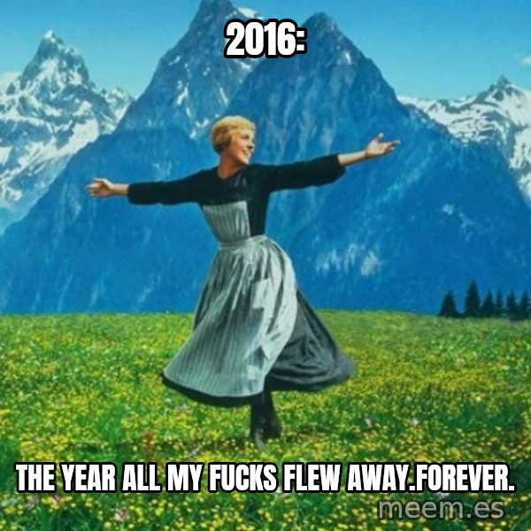 Look at All the Fucks I Give meme: 2016: / The year all my fucks flew away.Forever.