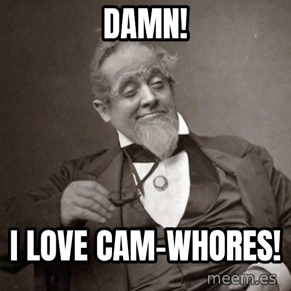 1889 [10] guy meme: damn! / i love cam-whores!
