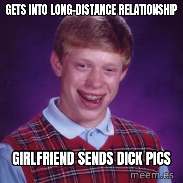 Bad Luck Brian meme: Gets into long-distance relationship / Girlfriend sends dick pics