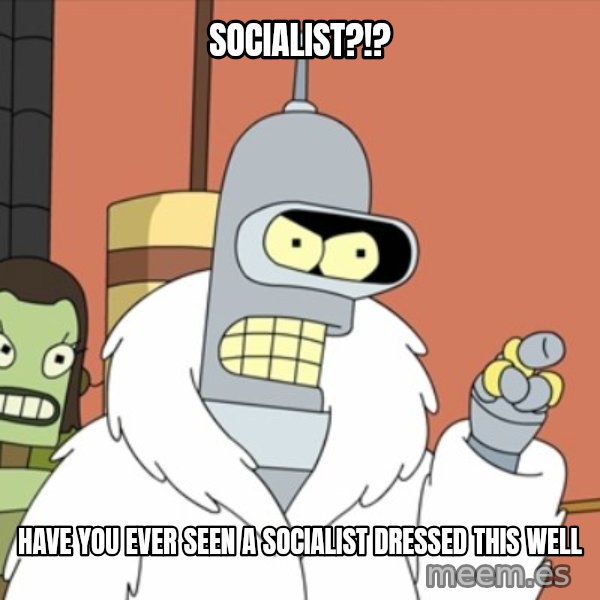 bender blackjack and hookers meme: socialist?!? / have you ever seen a socialist dressed this well