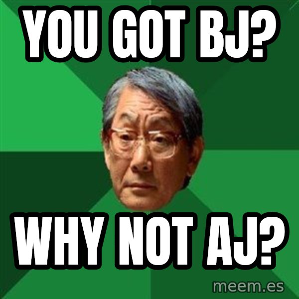 High Expectations Asian Father meme: You got BJ? / Why not AJ?