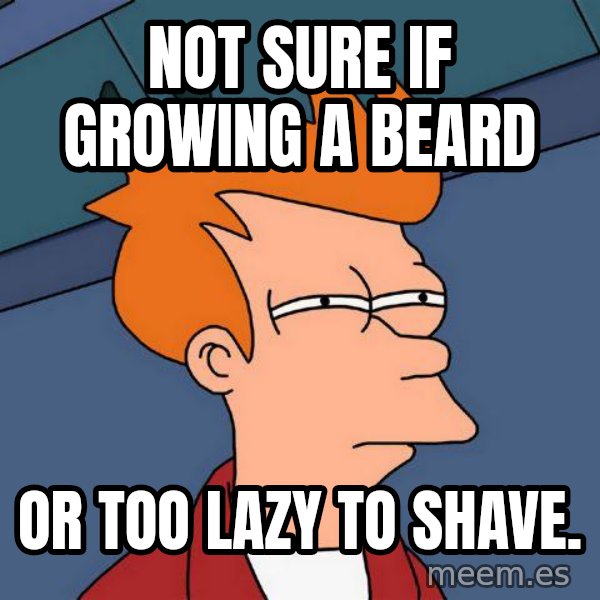 Futurama Fry meme: Not sure if growing a beard / or too lazy to shave.