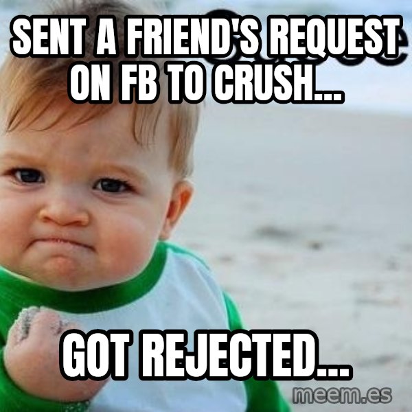 Success Kid meme: Sent a friend's request on Fb to CRUSH... / Got Rejected...