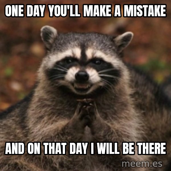evil raccoon meme: One day you'll make a mistake / And on that day I will be there