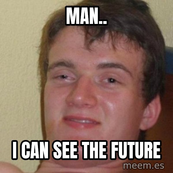 really high guy meme: Man.. / i can see the future