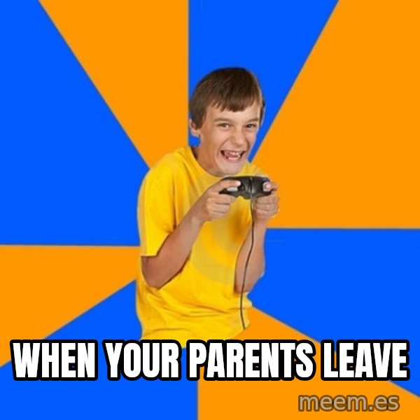 Annoying Gamer Kid meme: when your parents leave