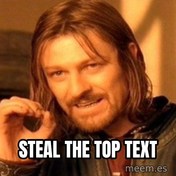 One Does Not Simply meme: Steal the top text