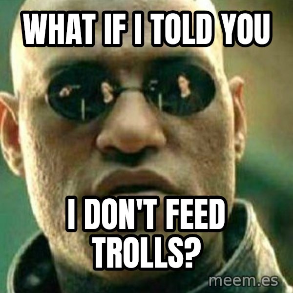 What If I Told You meme: what if i told you / i don't feed trolls?