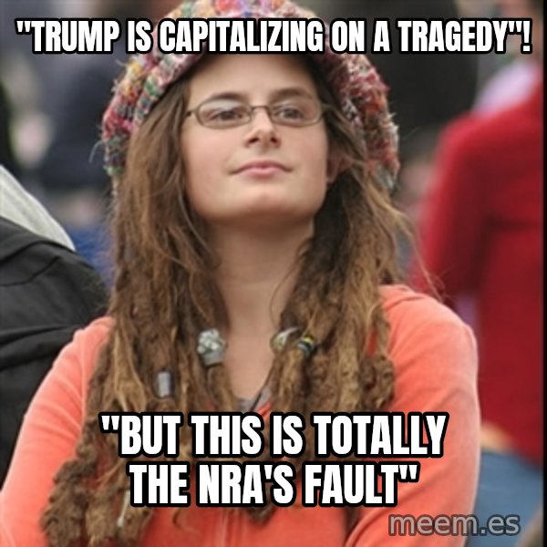 College Liberal meme: "Trump is capitalizing on a tragedy"! / "but this is totally the NRA's fault"