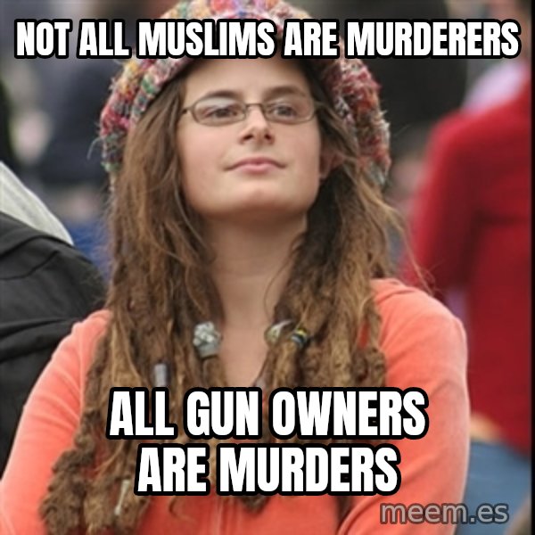 College Liberal meme: Not all muslims are murderers / ALL gun owners are murders