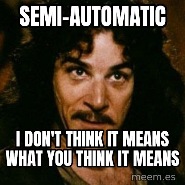 You keep using that word, I don't think it means what you think it means meme: Semi-automatic / I don't think it means what you think it means
