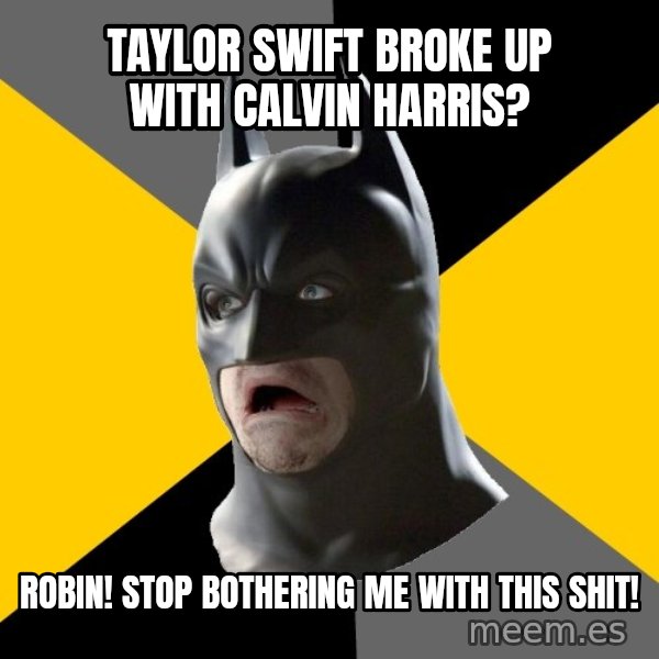 Bad Factman meme: Taylor Swift Broke Up With Calvin Harris? / Robin! Stop bothering me with this shit!