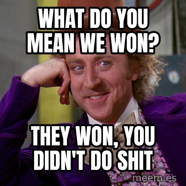 Willy Wonka meme: what do you mean we won? / they won, you didn't do shit