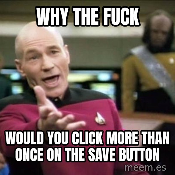 Why the fuck meme: WHY THE FUCK / WOULD YOU CLICK MORE THAN ONCE ON THE SAVE BUTTON
