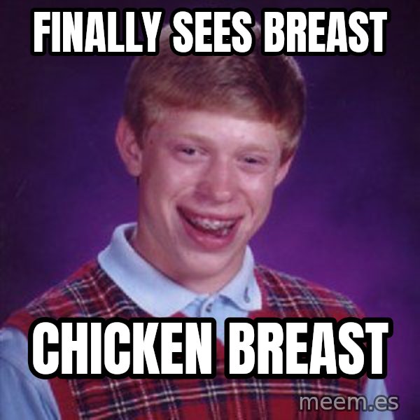 Bad Luck Brian meme: Finally sees breast / Chicken Breast