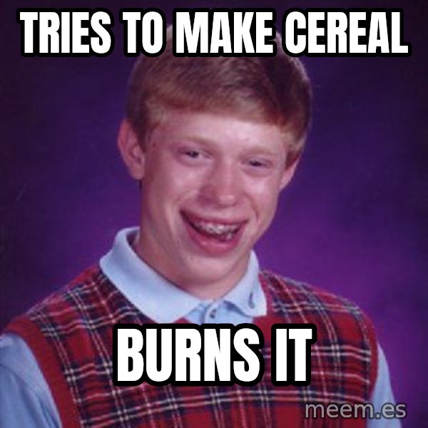 Bad Luck Brian meme: Tries to make cereal / Burns it