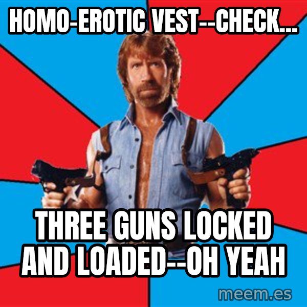 Chuck Norris  meme: Homo-erotic vest--check... / Three guns locked and loaded--oh yeah
