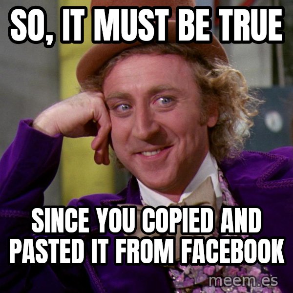 Willy Wonka meme: So, It must be true / Since you copied and pasted it from Facebook