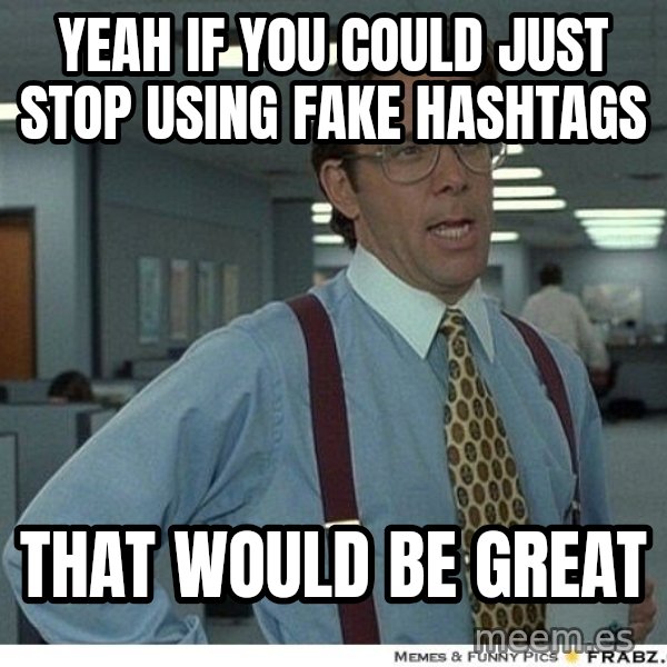 Yeah If You Could Just meme: Yeah if you could just stop using fake hashtags / that would be great