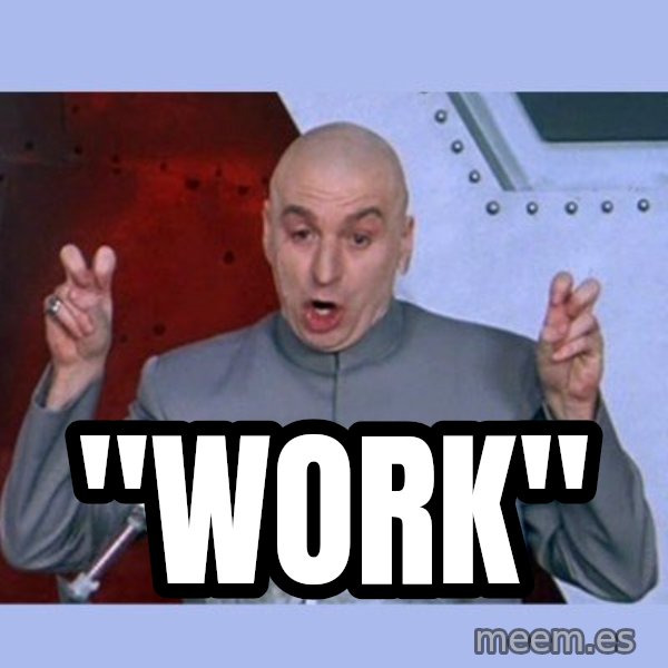 Dr Evil meme meme: "Work"