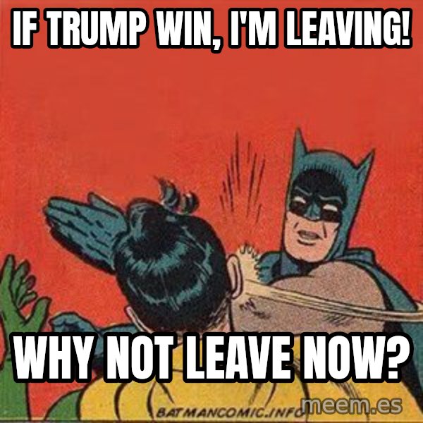 batman slap robin meme: if trump win, i'm leaving! / why not leave now?