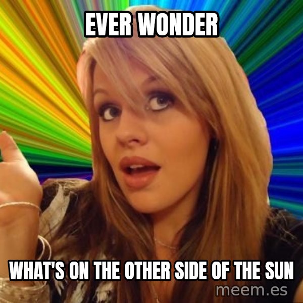 Dumb Blonde meme: ever wonder / what's on the other side of the sun