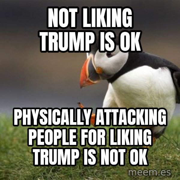 Unpopular Opinion Puffin meme: Not liking Trump is ok / physically attacking people for liking Trump is NOT ok