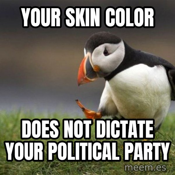 Unpopular Opinion Puffin meme: your skin color / does not dictate your political party