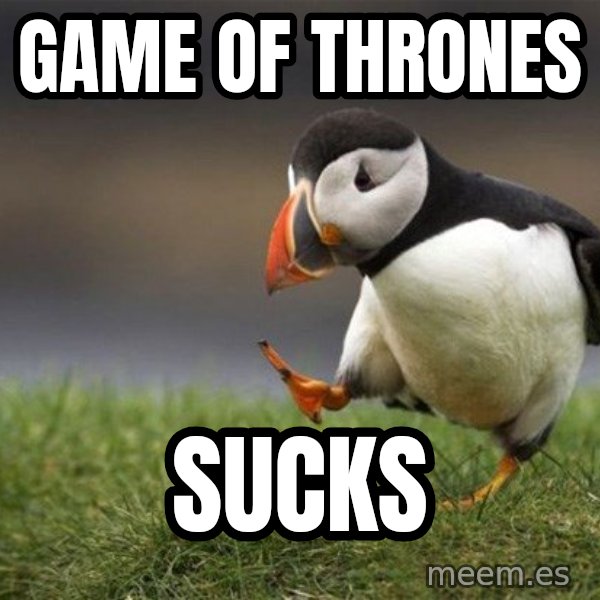 Unpopular Opinion Puffin meme: Game Of Thrones / Sucks