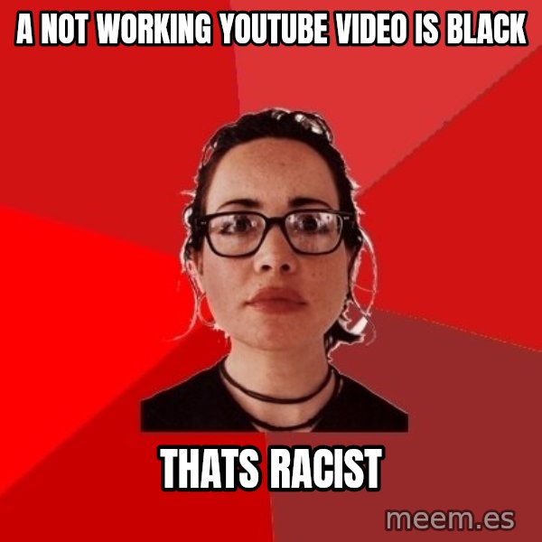 Liberal Douche Garofalo meme: A not working youtube video is black / Thats Racist