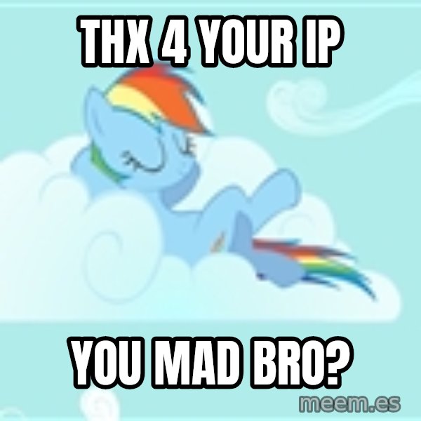 My Little Pony meme: Thx 4 your IP / You mad bro?