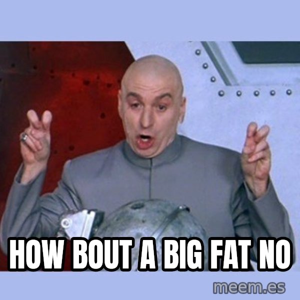 Dr Evil meme meme: How bout a big fat no