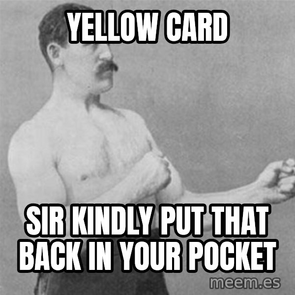 overly manlyman meme: yellow card / sir kindly put that back in your pocket
