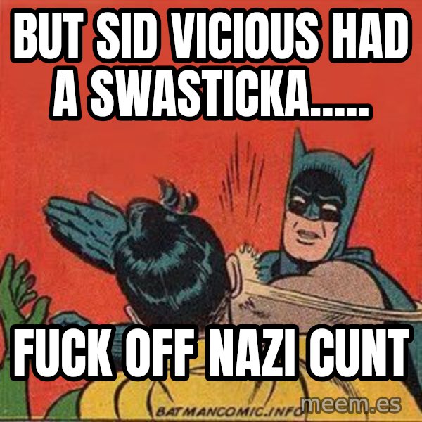 batman slap robin meme: But sid vicious had a swasticka..... / fuck off nazi cunt