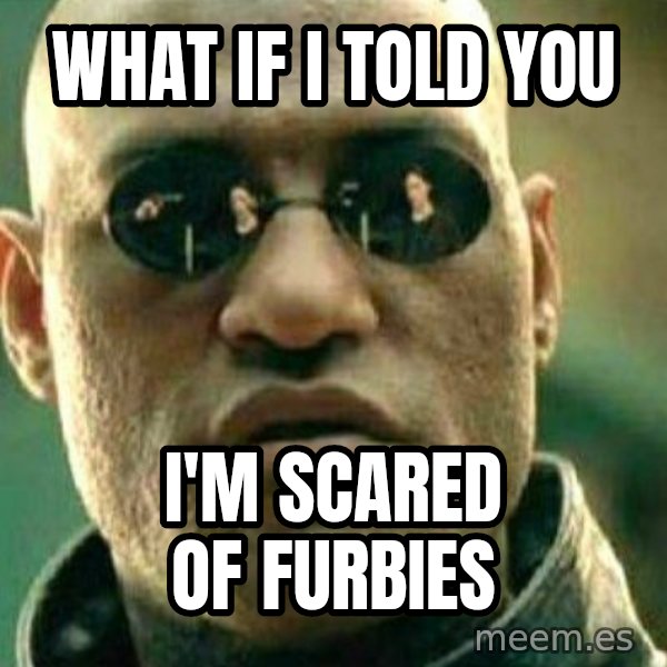 What If I Told You meme: what if i told you / i'm scared of furbies