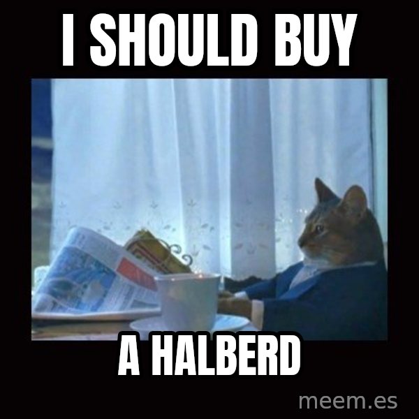 i should buy a boat cat meme: I should buy / a halberd