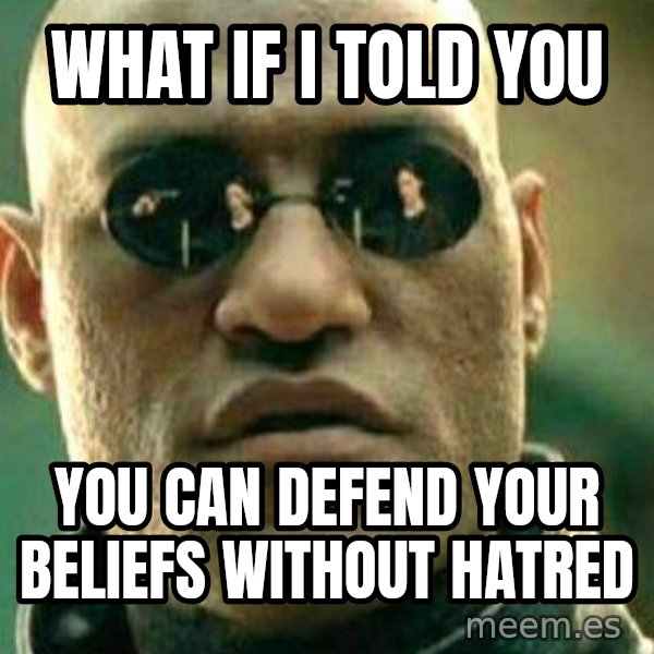 What If I Told You meme: What if I told you / You can defend your beliefs without hatred